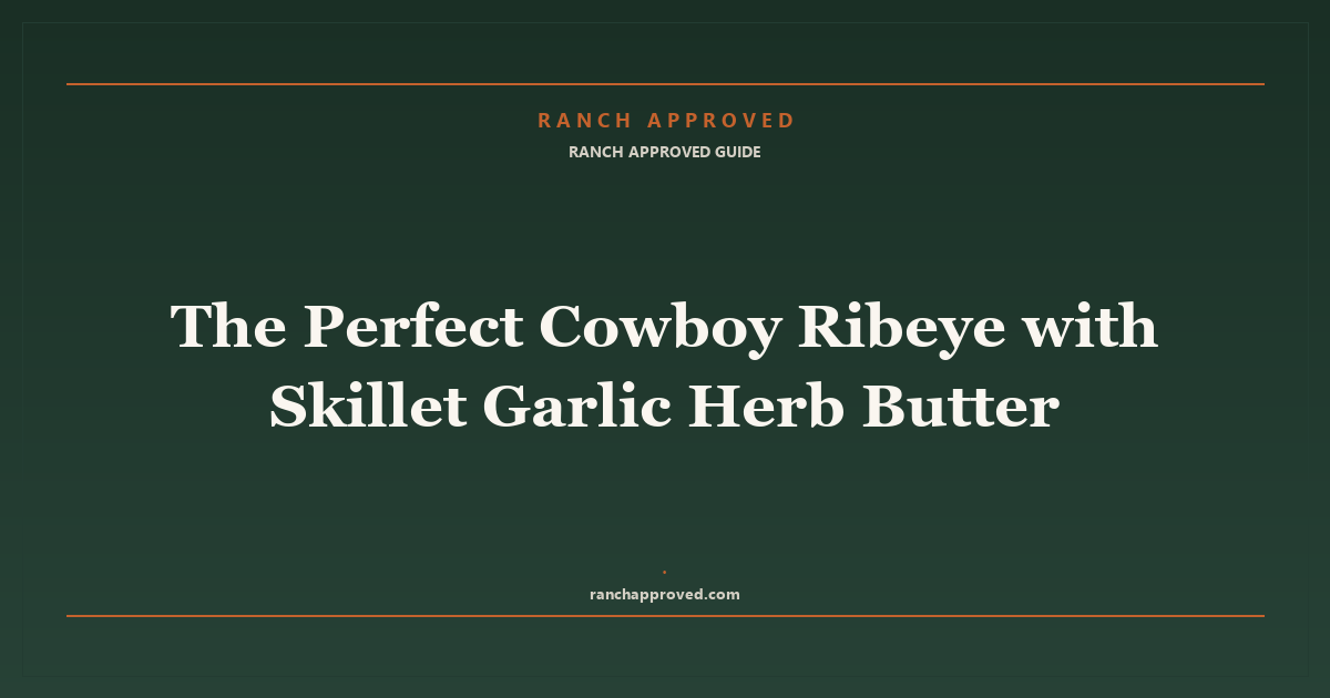 The Perfect Cowboy Ribeye with Skillet Garlic Herb Butter