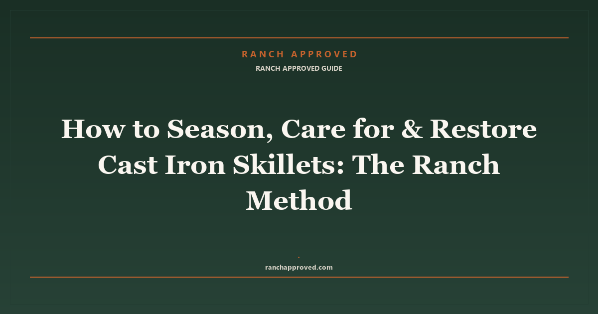 How to Season, Care for & Restore Cast Iron Skillets: The Ranch Method