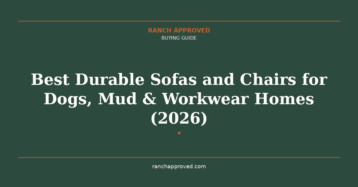 Best Durable Sofas and Chairs for Dogs, Mud & Workwear Homes (2026 Guide)