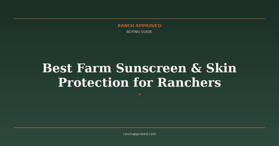 Best Farm Sunscreen & Skin Protection for Ranchers