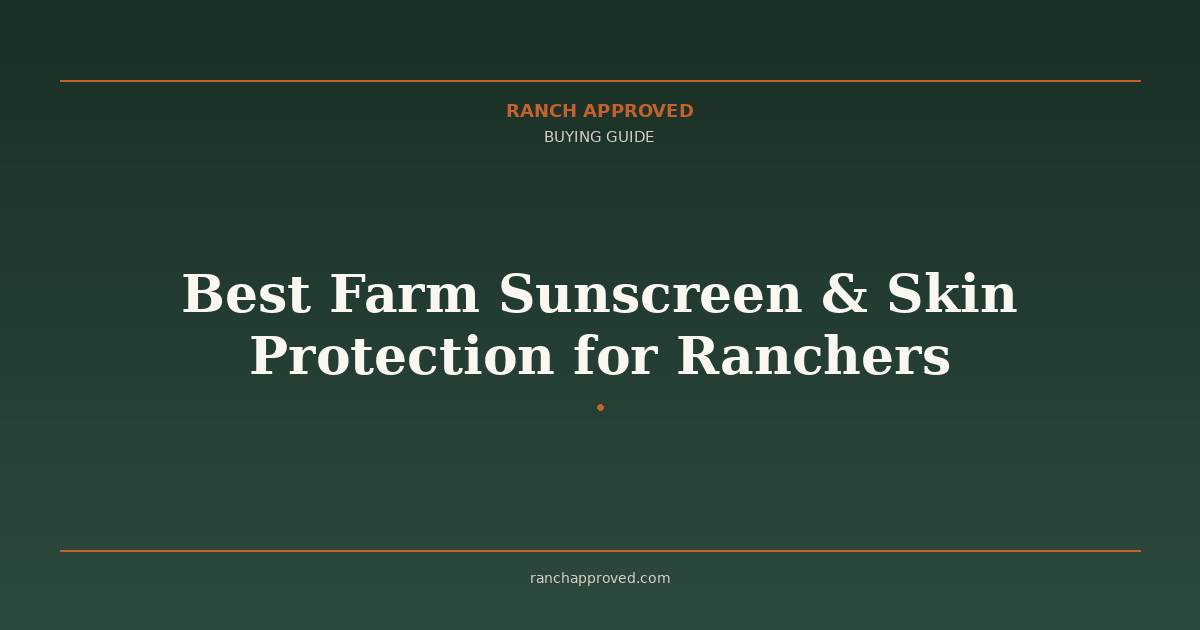 Best Farm Sunscreen & Skin Protection for Ranchers