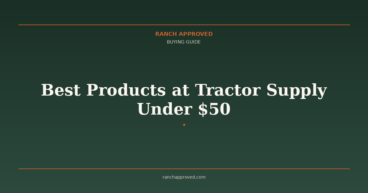 Best Products at Tractor Supply Under $50 - Ranch Approved Buying Guide