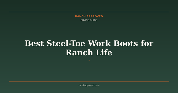 Best Steel-Toe Work Boots for Ranch Life in 2026