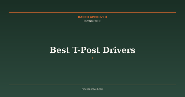 Best T-Post Drivers - Ranch Approved
