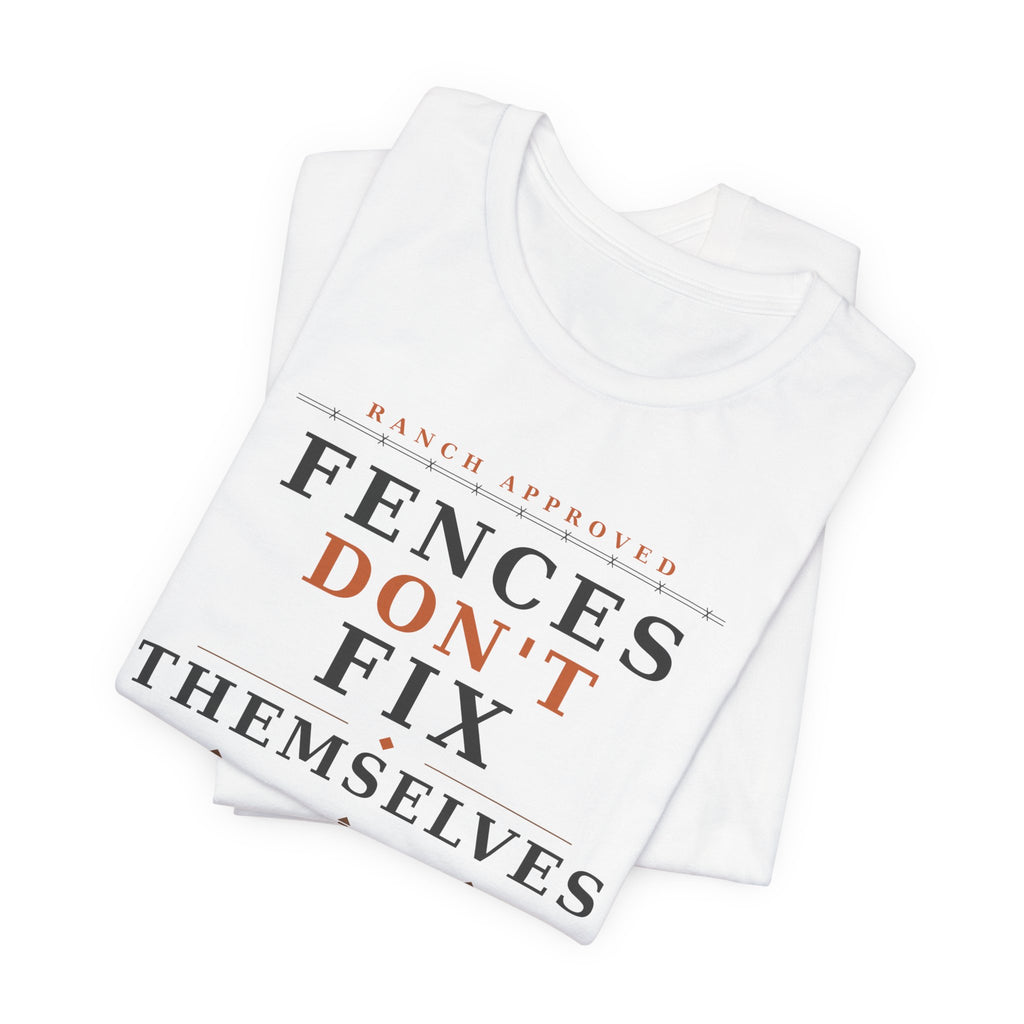Fences Don't Fix Themselves Tee